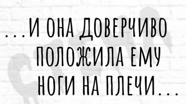 И ОНА ДОВЕРЧИВО ПОЛОЖИЛА ЕМЧ НОГИ Нд ПЛЕЧИ