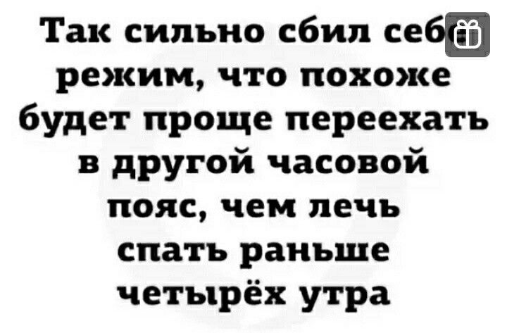 Так сильно сбил себ режим что похоже будет проще переехать в другой часовой пояс чем лечь спать раньше четырёх утра