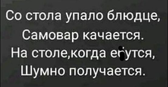Со стопа упало блюдце Самовар качается На столекогда егутся Шумно получается