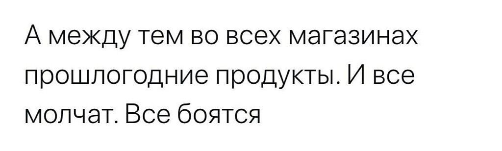 А между тем во всех магазинах прошлогодние продукты И все молчат Все боятся