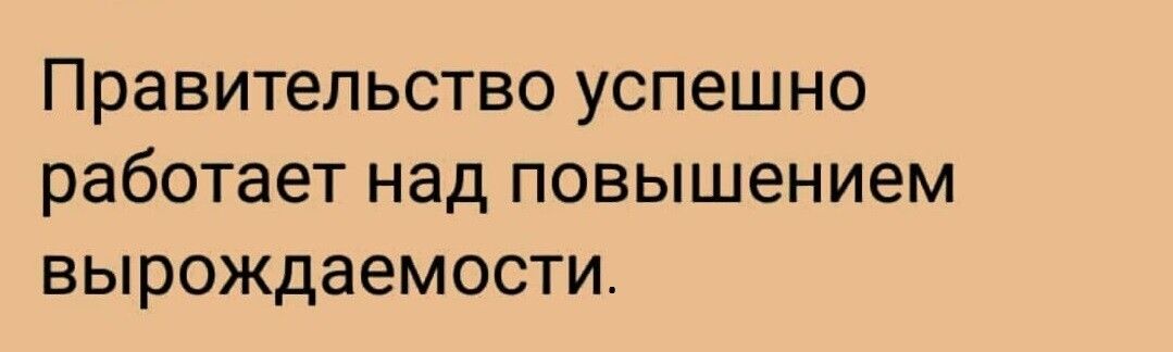 ПраВИТЕПЬСТВО успешно работает над ПОВЫШЕНИЭМ вырождаемости