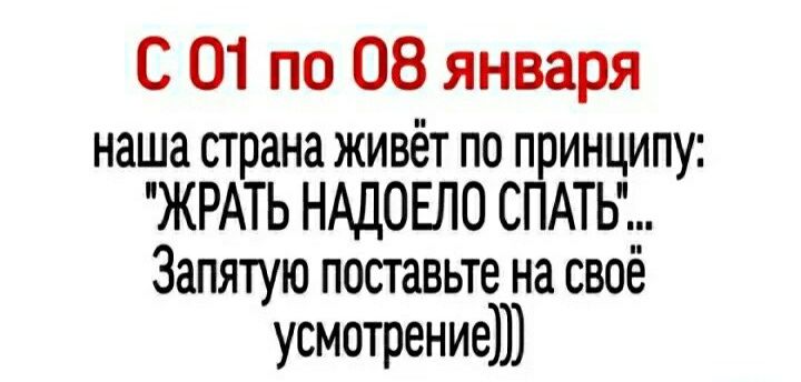 С 01 по 08 января наша страна живёт по п инципу ЖРАТЬ НАДОЕЛО С АТЬ Запятую поставьте на своё усматрениеШ