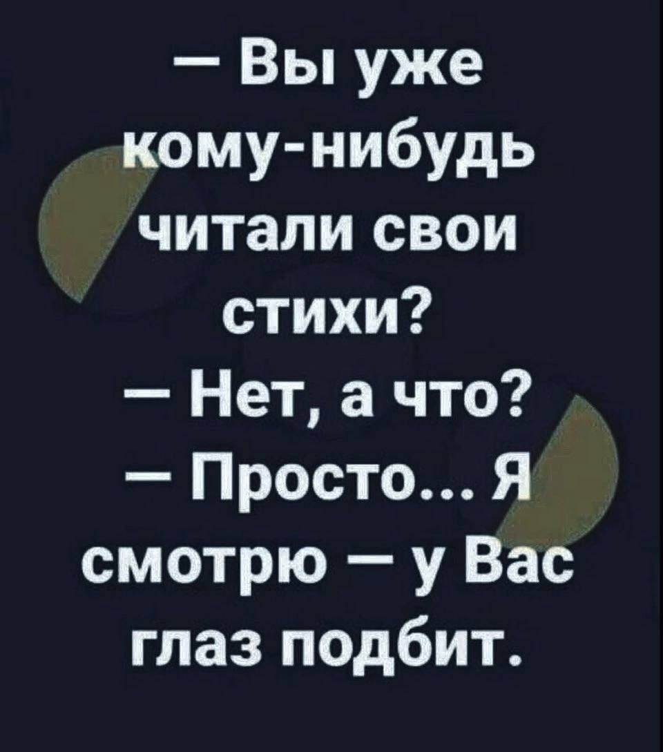 Вы уже кому нибудь читали свои стихи Нет а что Просто Я смотрю у Вас глаз подбит