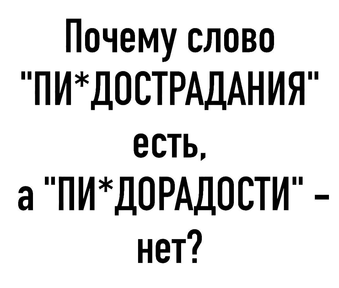 Почему слово ПИДОСТРАДАНИЯ есть а ПИД0РАДОСТИ нет