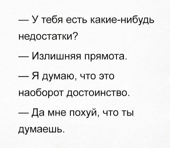 У тебя есть какиенибудь недостатки Излишняя прямотат Я думаю что это наоборот достоинство Да мне похуй что ты думаешь