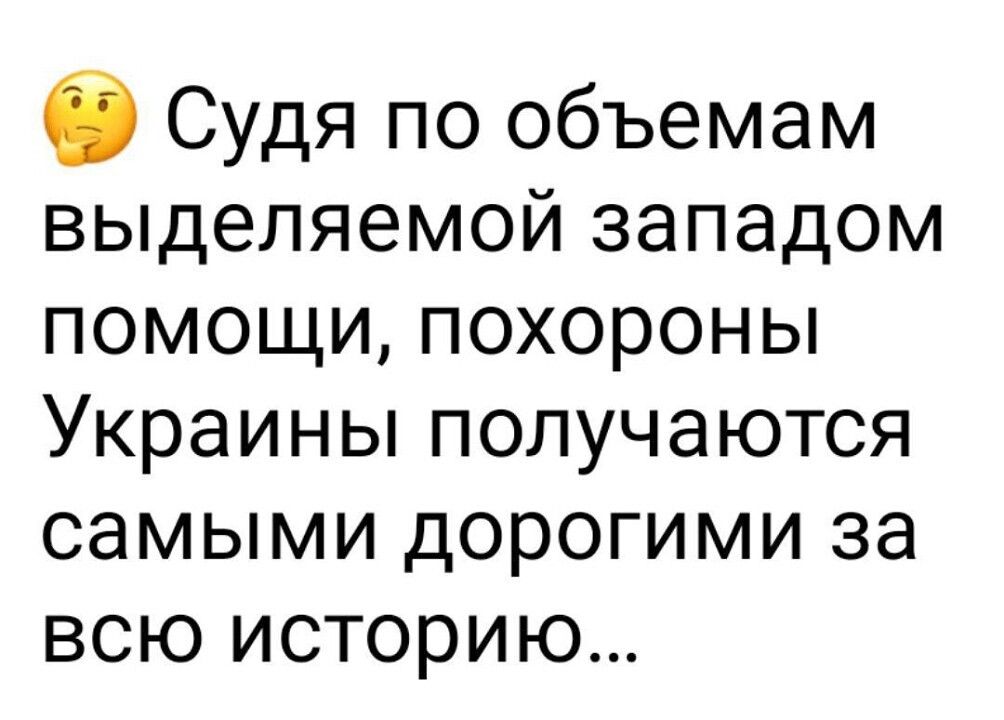 в Судя по объемам выделяемой западом помощи похороны Украины получаются самыми дорогими за всю историю
