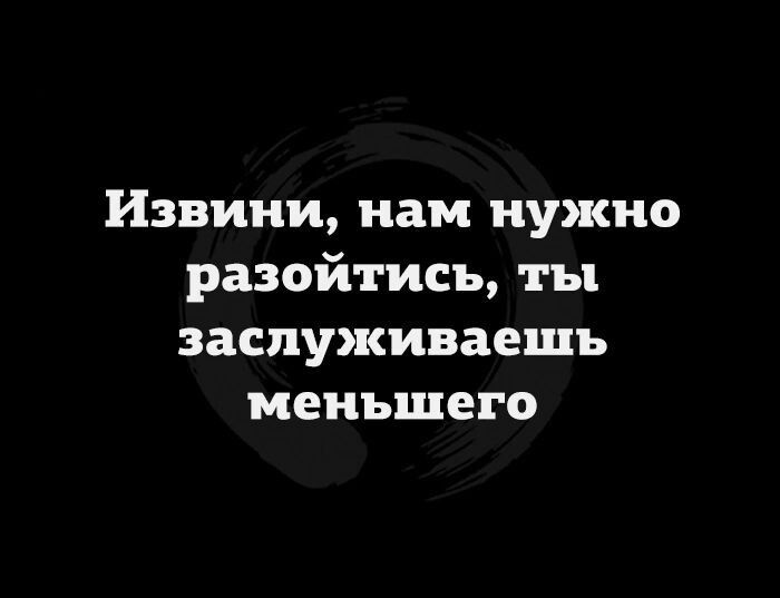 Извини нам нужно разойтись ты заспуживаешъ меньшего