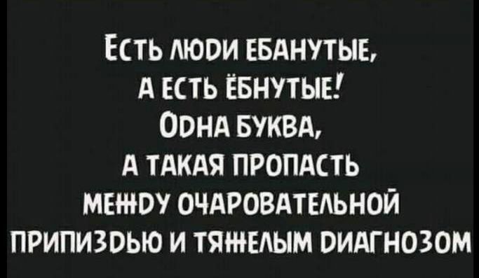 ЕСТЬ ЛЮОИ ЕБАНУТЫЕ А ЕСТЬ ЁБНУТЫЕ ООНА БУКВЕ А ТАКАЯ ПРОПАСТЬ МЕНЮУ ОЧАРОВАТЕАЬНОЙ ПРИПИЗОЬЮ И ТЯЕАЫМ ОИАГНОЗОМ