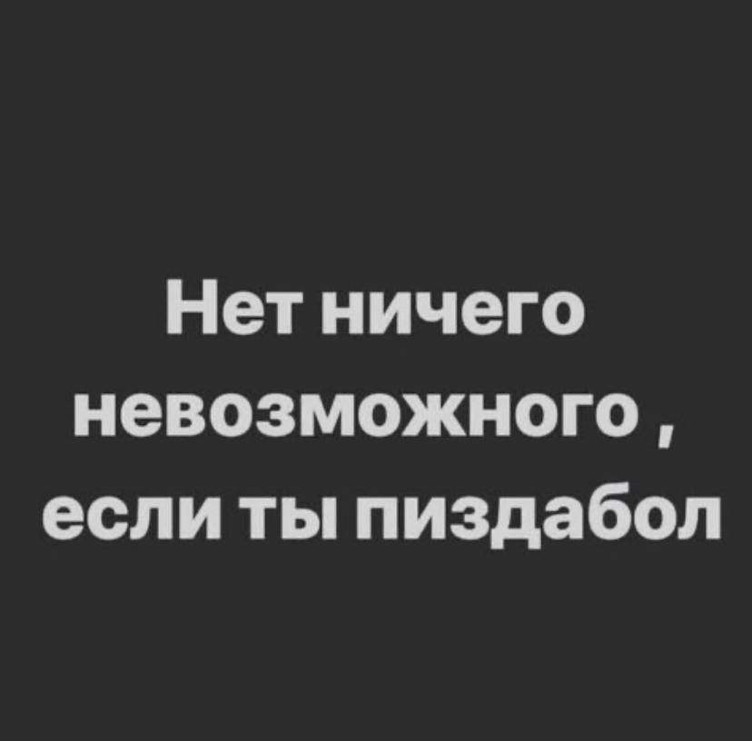 Нет ничего невозможного если ты пиздабол