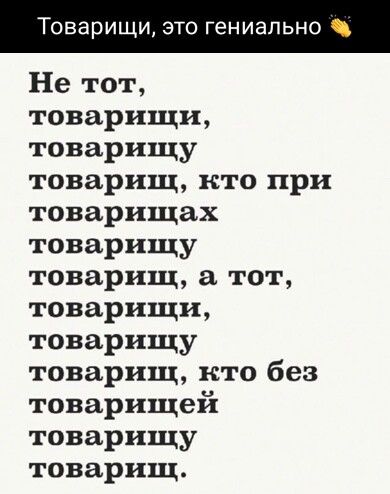 Товарищи ЭТО гениально Не тот товарищи товарищу товарищ кто при товарищах товарищу товарищ а тот товарищи товарищу товарищ кто без товарищей товарищу товарищ