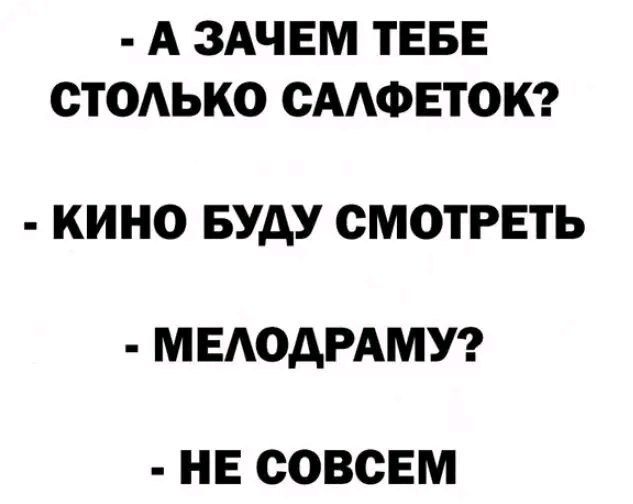 А ЗАЧЕМ ТЕБЕ СТОАЬКО СААФЕТОК КИНО БУДУ СМОТРЕТЬ МЕАОАРАМУ НЕ СОВСЕМ