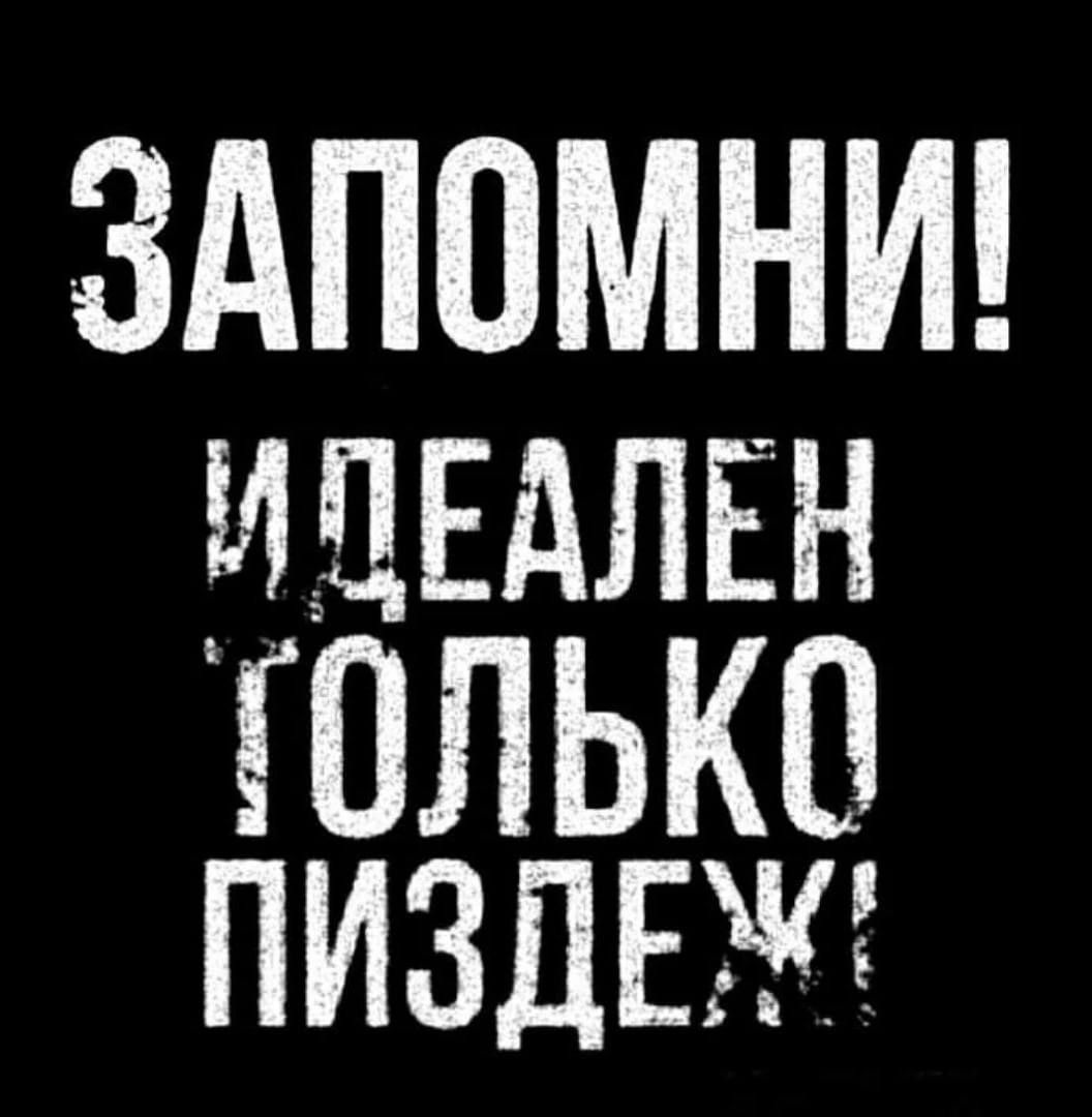 ЗАПОМНИ ИДЕАЛЁН ТОЛЬКО ПИЗДЕЖ
