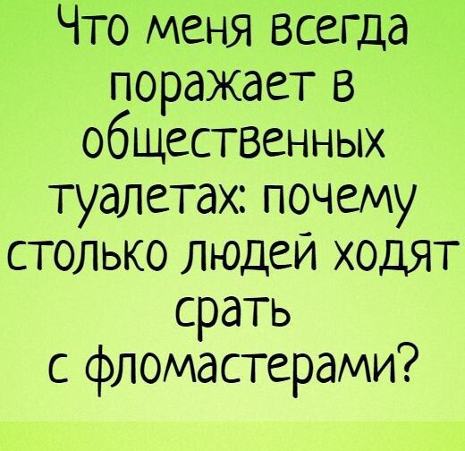 Что меня всегда поражает в общественных туалетах почему столько людеи ходят срать с фломастерами