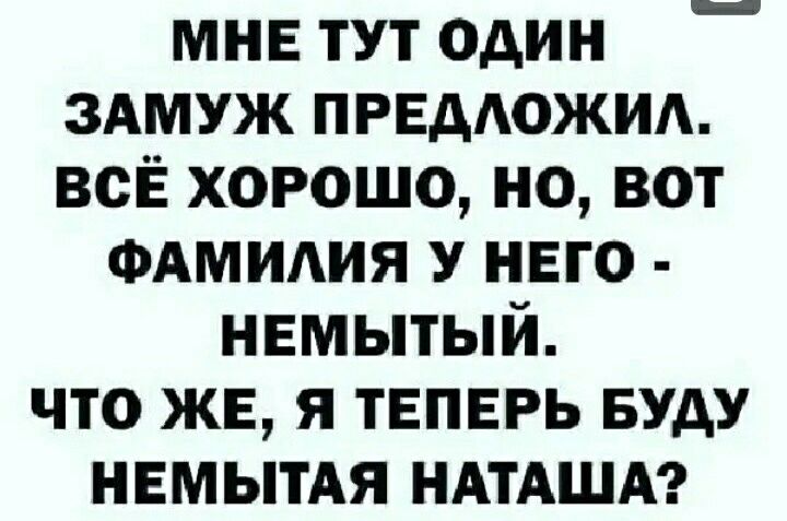 МНЕ тут один здмуж ПРЕДАОЖИА всЁ хорошо но вот ФАМИАИЯ У него немытый что же я твпврь Буду ннмытАя НАТАША