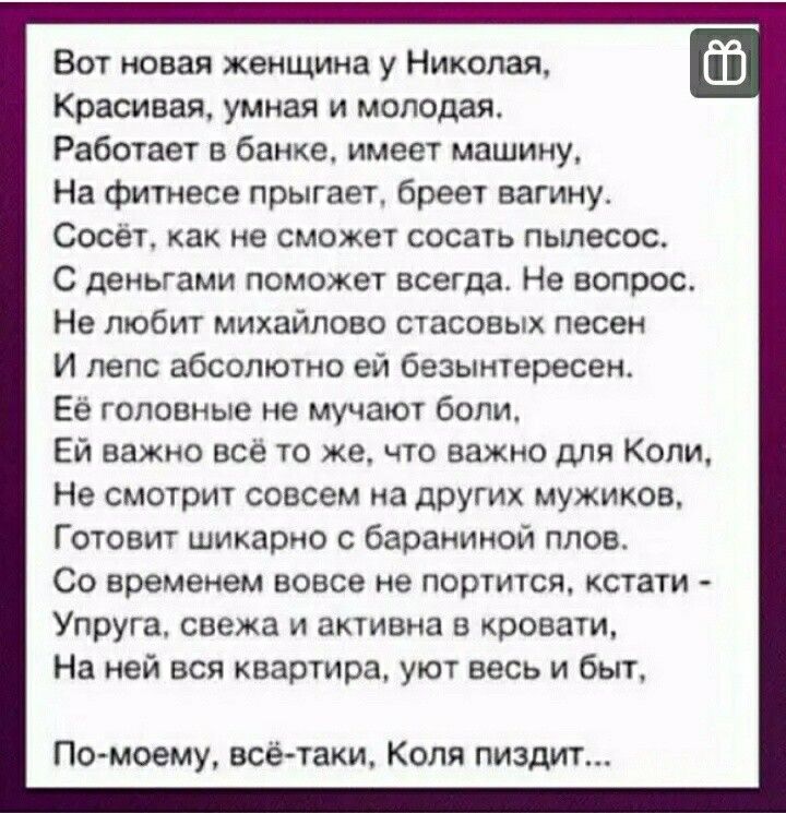 Вот новая женщина у Николая Красивая умная и молодая Рабочает в банке имеет машину На Фичнесе прыгает Бреет вагину Совы как не сможеш сосагь пылесос С деньгами поможет всегда Не вопрос Не любит михайловс писаных песен И лепс абсолючнс ей беэынтересеы Ее колонные не мучают боли Ей важно все то же чго важно для Копи Не смотр совсем на других мужиков Готовит шикарно с бараниной плов Со временем вовсе