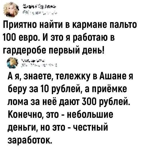 ттдііі Приятно найти в кармане пальто 100 евро И это я работаю в гардеробе первый день 327171 _ А я знаете тележку в Ашане я беру за 10 рублей а приёмке лома за неё дают 300 рублей Конечно это небольшие деньги но это честный заработок