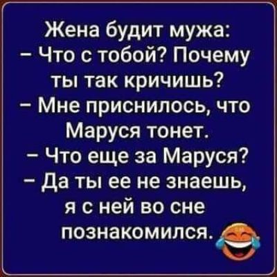 Жена будит мужа Что с тобой Почему ты так кричишь Мне приснилось что Маруся тонет Что еще за Маруся да ты ее не знаешь я с ней во сне познакомился