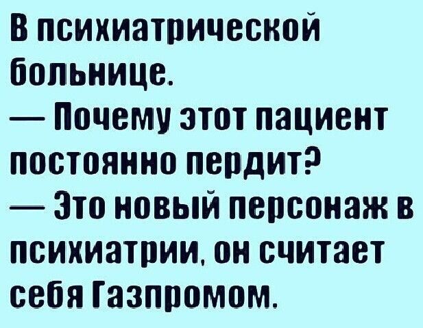 В психиатрической больнице Почему этот пациент постоянно пердит Это новый персонаж в психиатрии он считает себя Газпромом