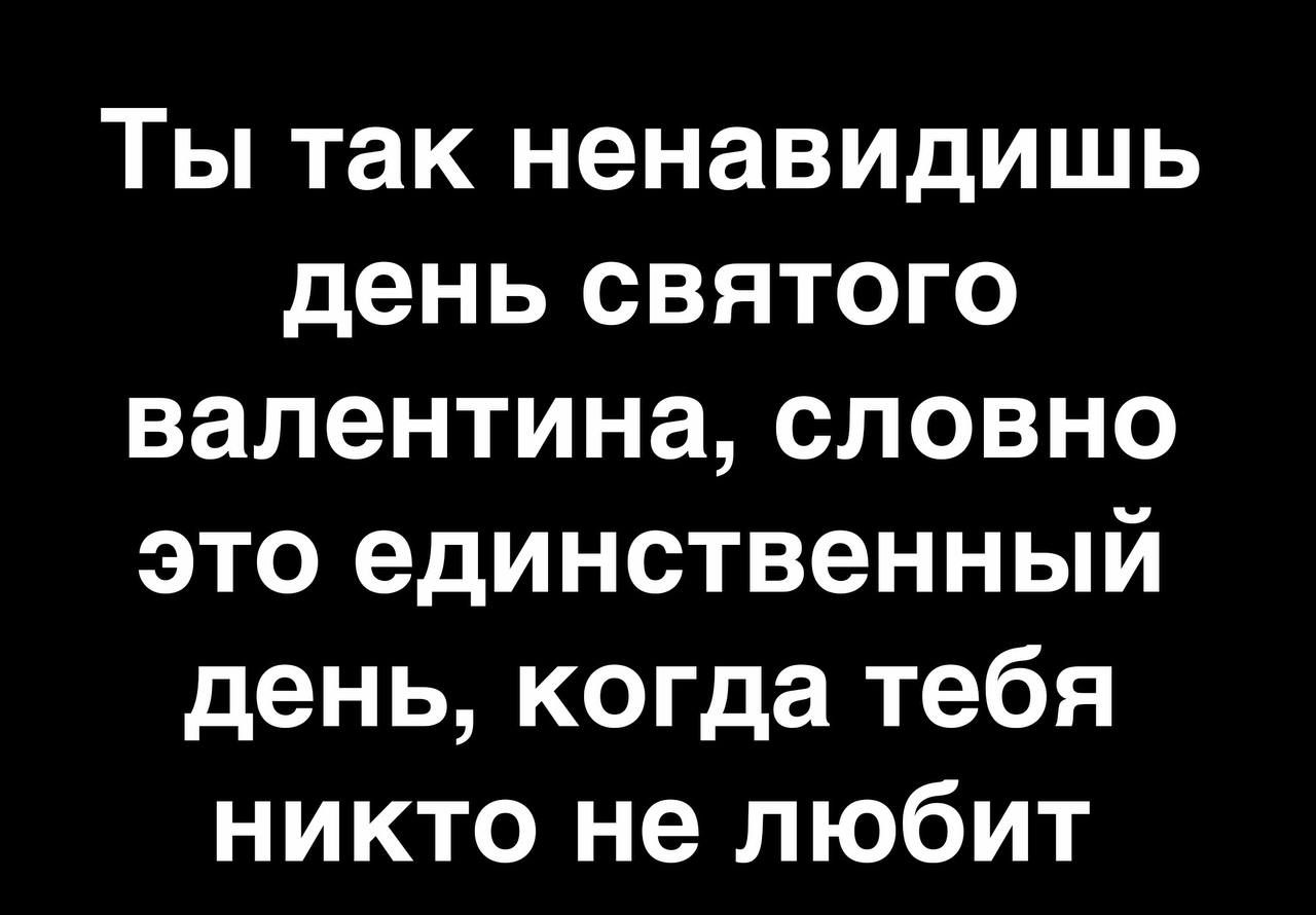 Ты так <b>ненавидишь</b> день святого валентина словно это единственный день когда...