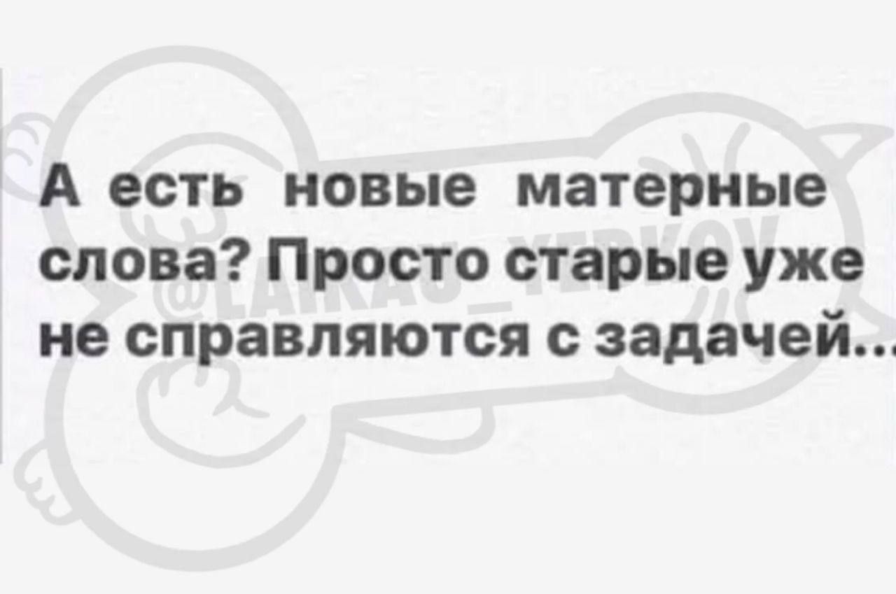А есть новые матерные слова Просто старые уже не справляются с задачей