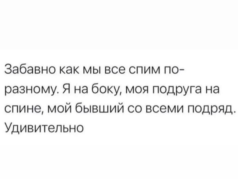 Забавно как мы все спим по разному Я на боку моя подруга на спине мой бывший со всеми подряд Удивительно