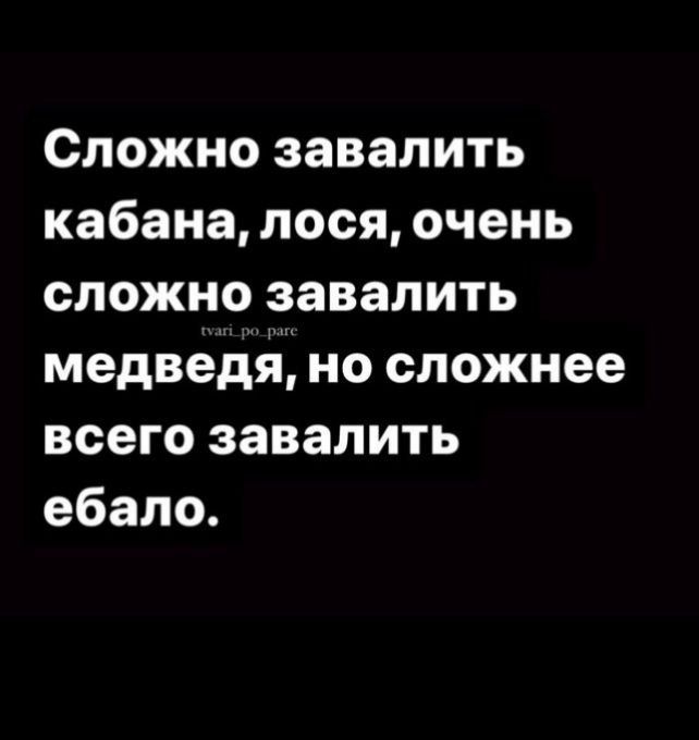 Сложно завалить кабана лося очень сложно завалить медведя но сложнее всего завалить ебало