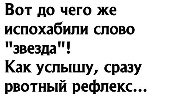 Вот до чего же испохабили слово звезда Как услышу сразу рвотный рефлекс