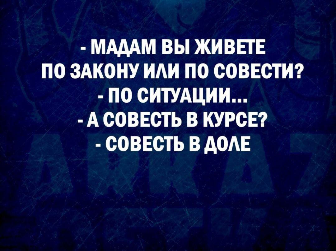 ММАМ ВЫ ЖИВЕГЕ ПО ЗАКОНУ ИАИ ПО СОВЕСТИ ПО СИТУАЦИИ А СОВЕСТЬ В КУРСЕ СОВЕСТЬ В АОАЕ