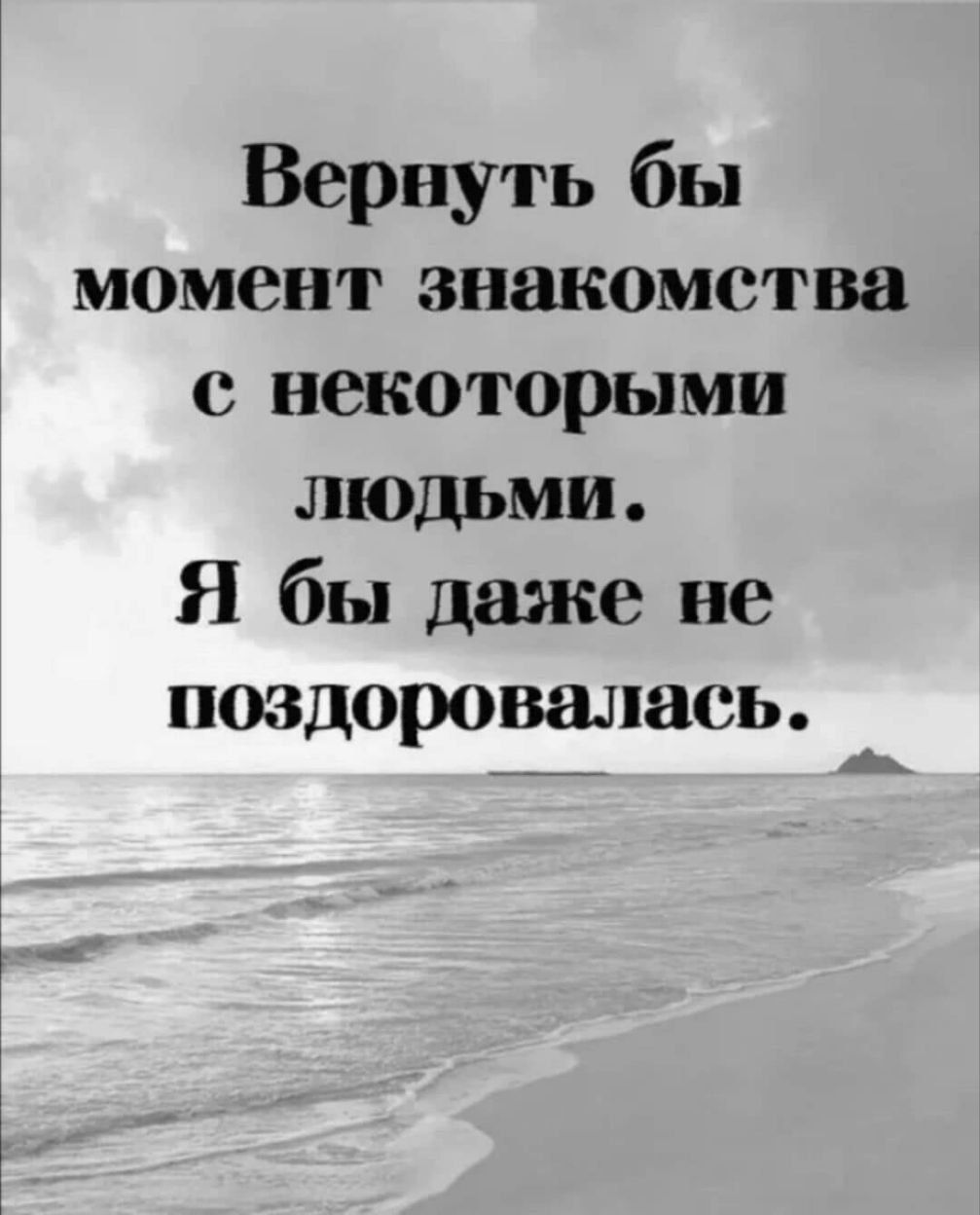 Вернуть бы момент знакомства с некоторыми людьми Я бы даже не поздоровалась