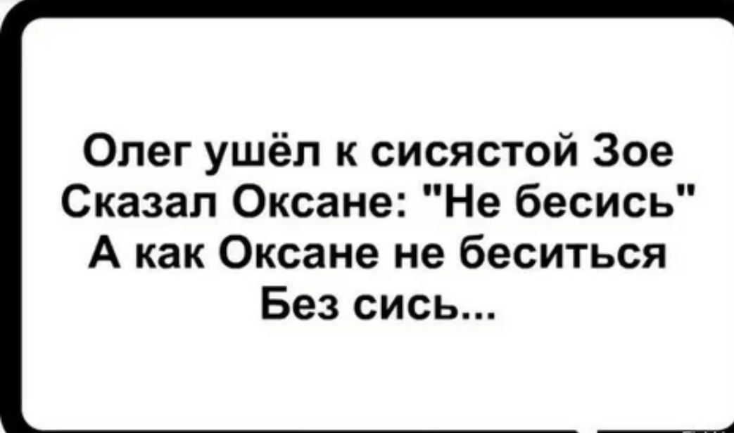 Олег ушёл к сисястой Зое Сказал Оксане Не бесись А как Оксане не беситься Без сись