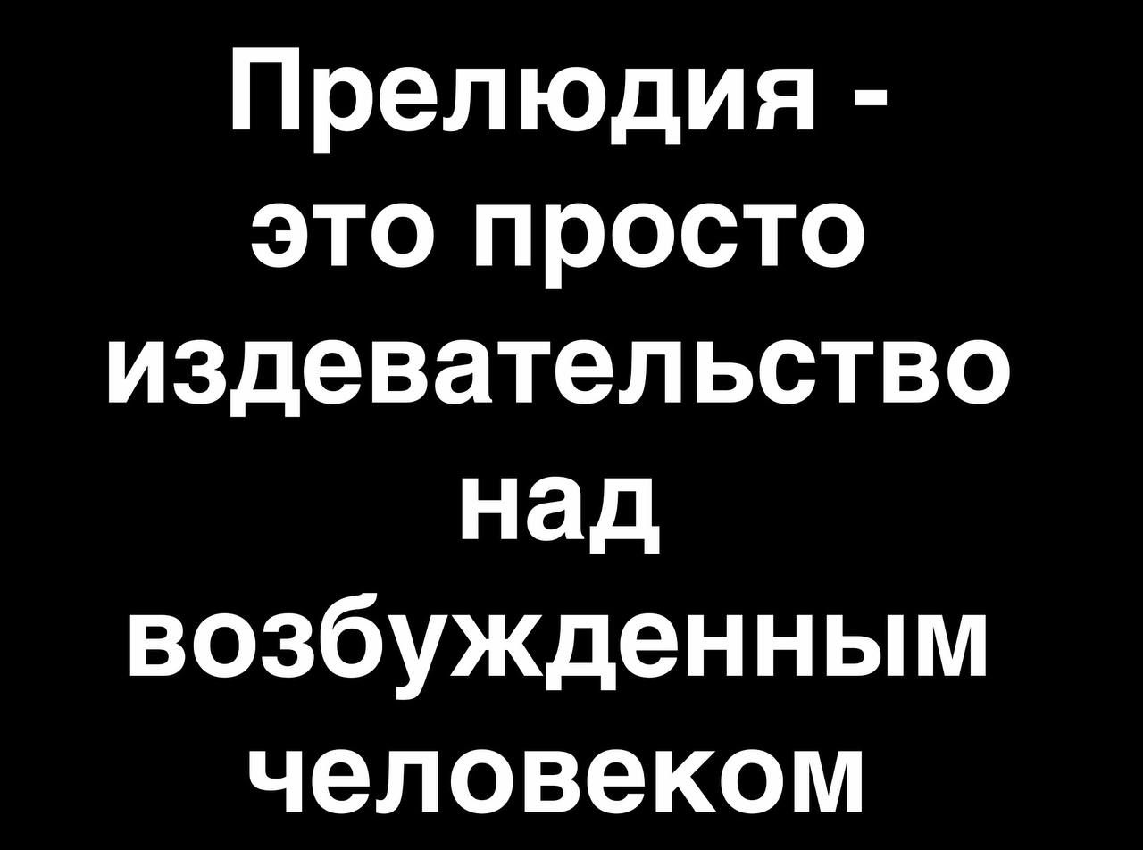 Прелюдия это просто издевательство над возбужденным человеком