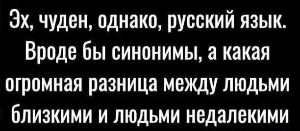 3х чуден однако русский язык Вроде бы синонимы а какая огромная разница между людьми близкими и людьми недалекими