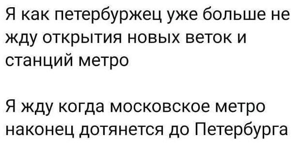 Я как петербуржец уже больше не жду открытия новых веток и станций метро Я жду когда московское метро наконец дотянется до Петербурга