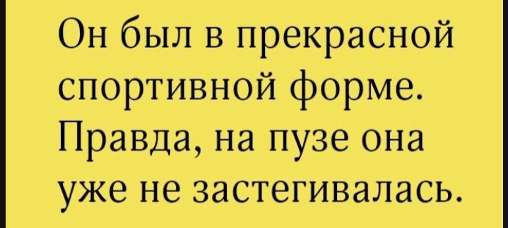 Он был в прекрасной спортивной форме_ Правда на пузе она уже не застегивалась