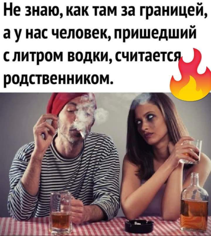 Не знаю как там за границей а у нас человек пришедший с литром водки считаете родственником