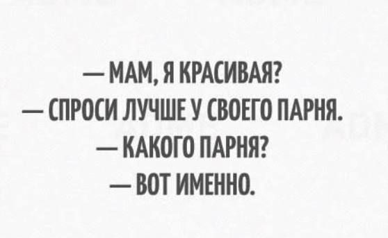 МАМ Я КРАСИВАЯ СПРОСИ ЛУЧШЕ У СВОЕГО ПАРНЯ КАКОГО ПАРНЯ ВОТ ИМЕННО