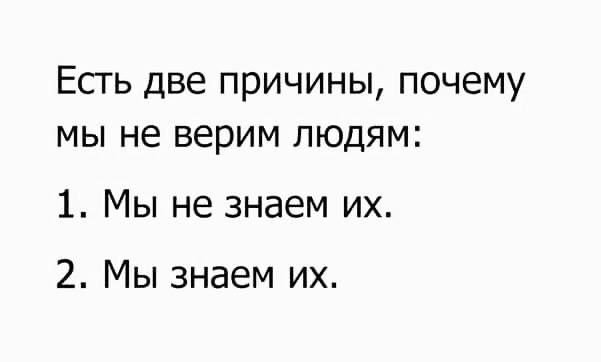 ЕСГЬ две причины ПОЧЕМУ МЫ не верим ЛЮДЯМ 1 Мы не знаем их 2 Мы знаем их