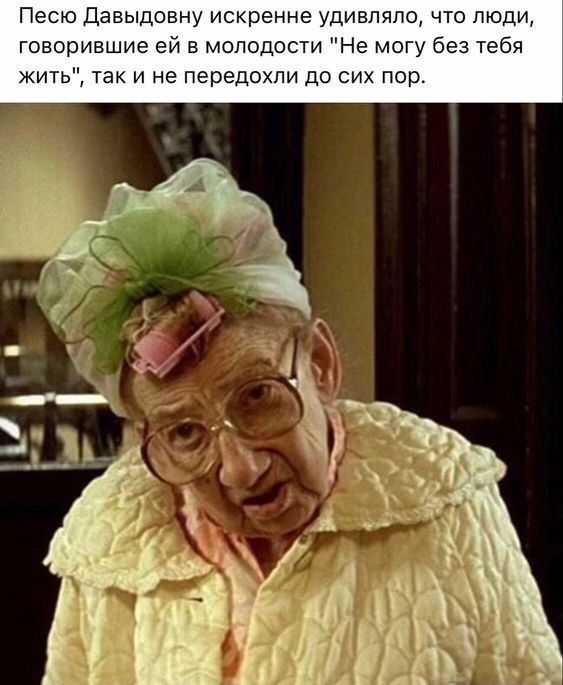 Песю Давыдввну искренне удивляло что то говорившие ей в молодости Не могу без тв я жить так и не передожди до син под