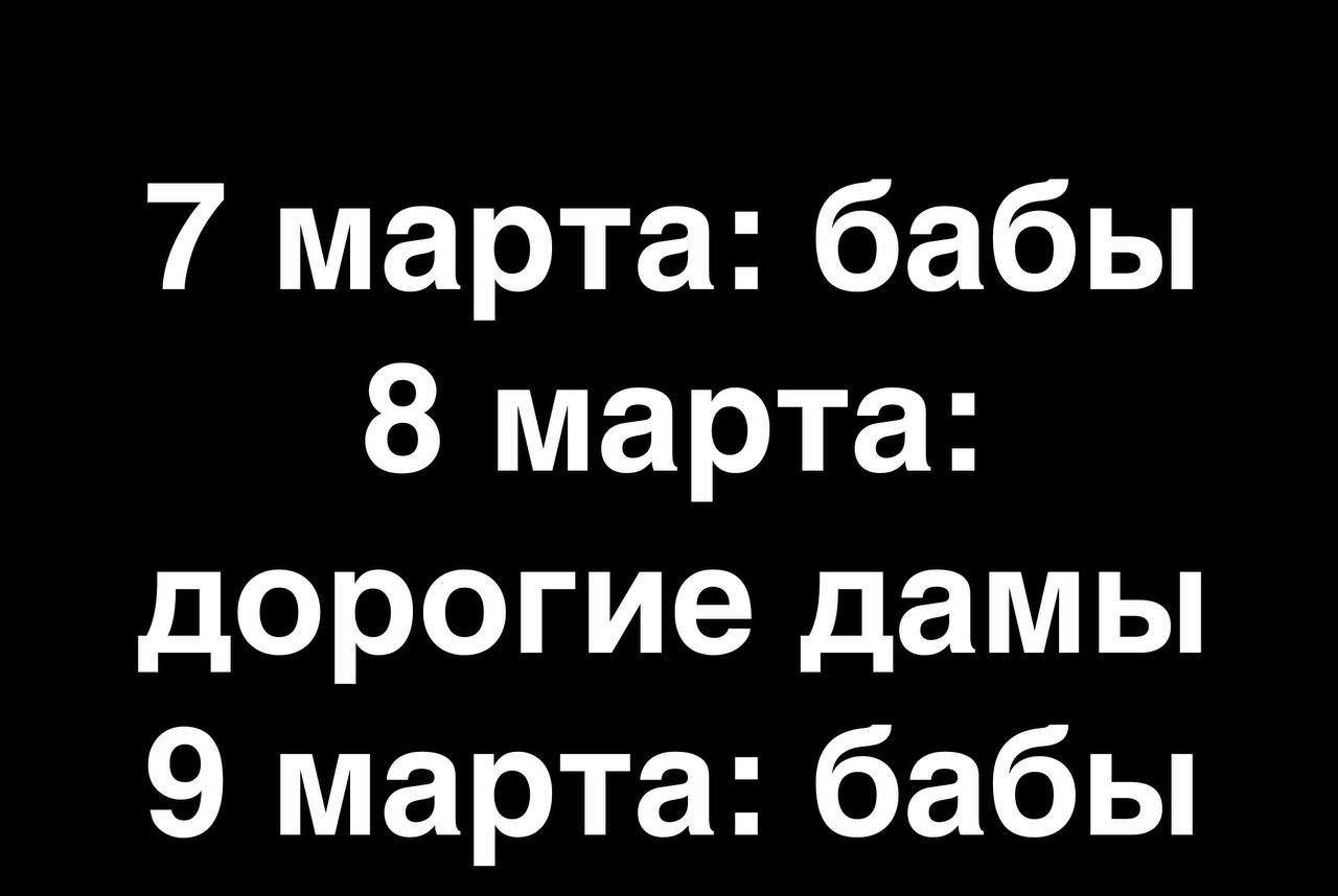 7 марта бабы 8 марта дорогие дамы 9 марта бабы