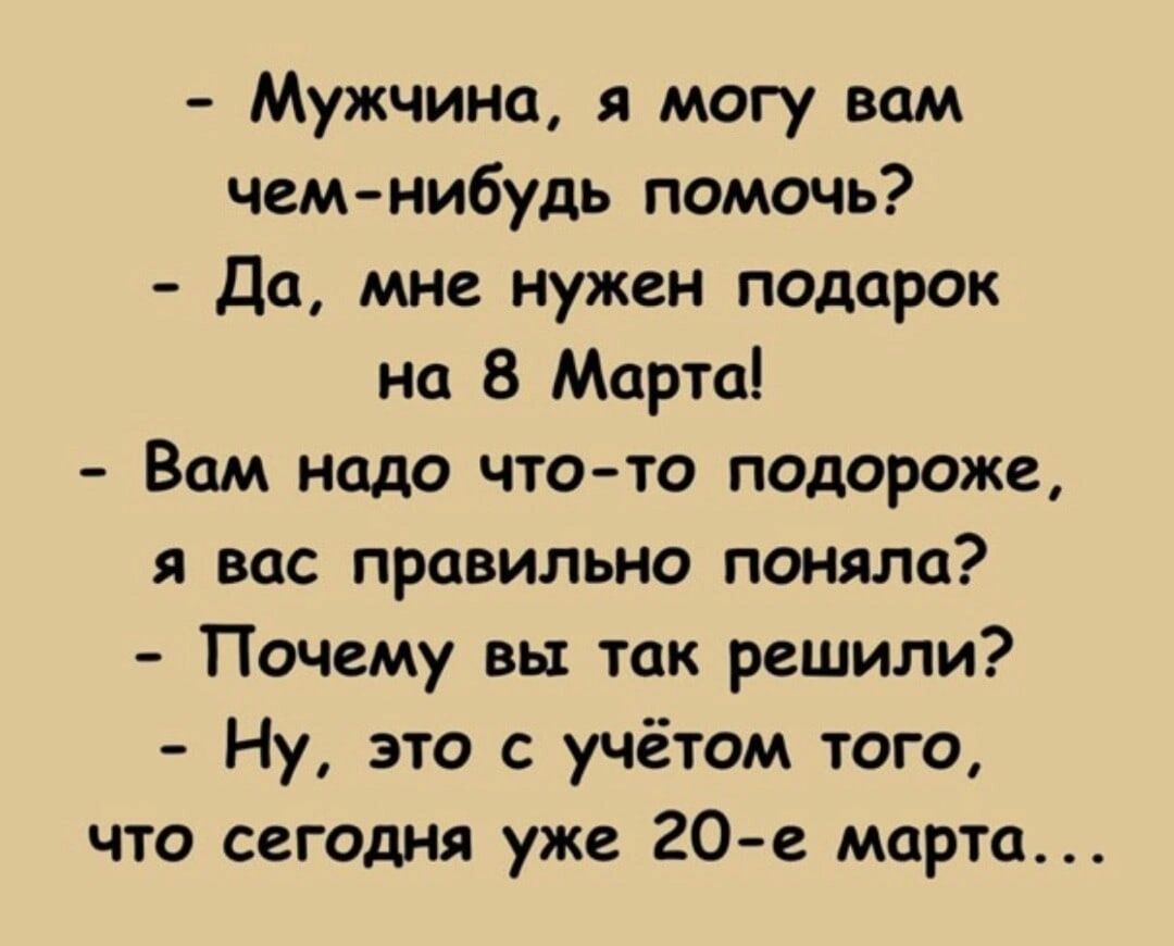 Мужчина я могу вам чемнибудь помочь Да мне нужен подарок на 8 Марта Вам надо что то подороже я вас правильно поняла Почему вы так решили Ну это с учётом того что сегодня уже 20 е марта