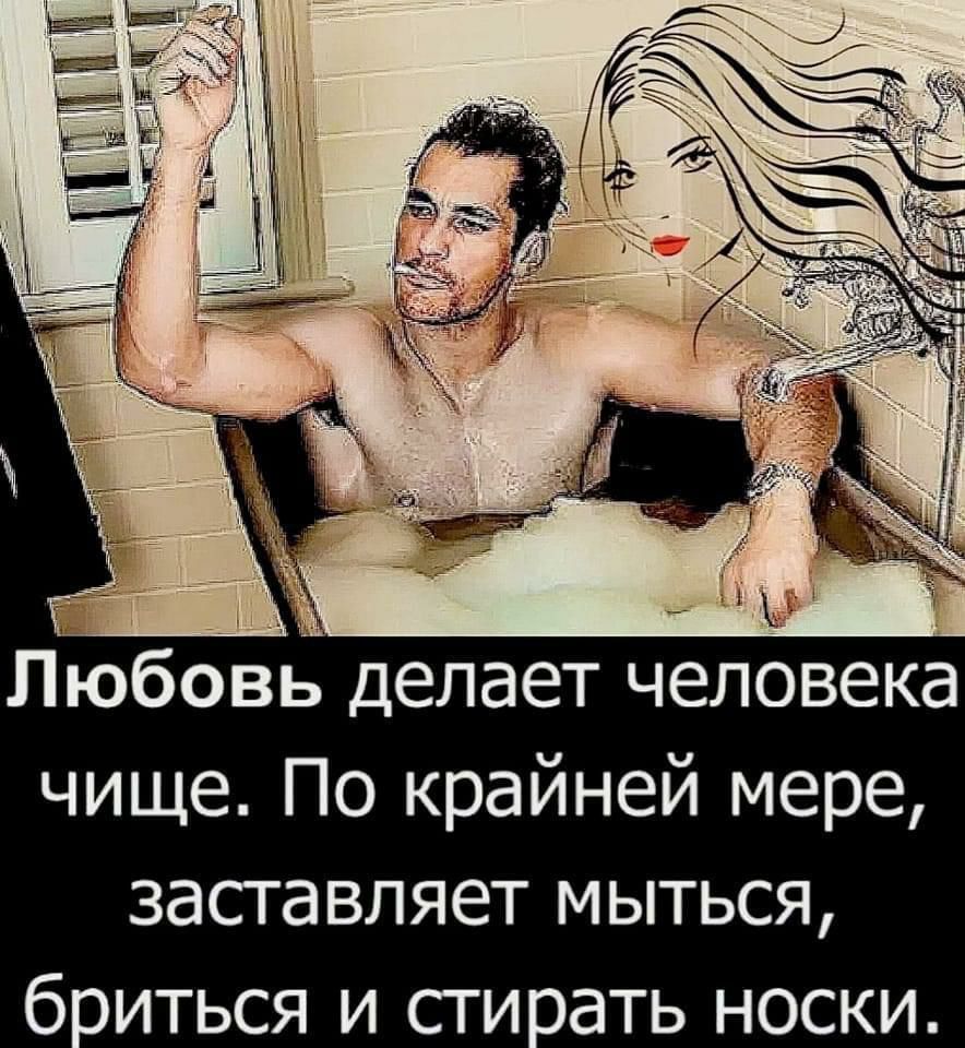 Любовь делает человека чище По крайней мере заставляет мыться боиться и сги ать носки