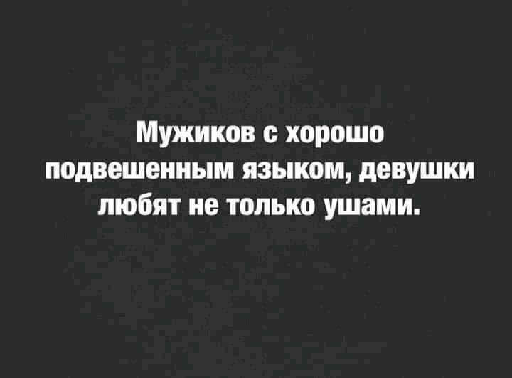 Мужиков в хорошо подвешенным языком девушки любят не только ушами