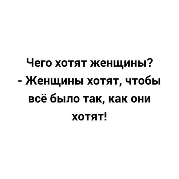 Чего хотят женщины Женщины хотят чтобы всё было так как они хотят