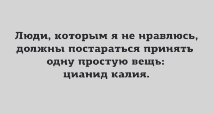 Люди которым я не нравлюсь дОПЖНЪП ПОСТВРЗТЪСЛ принять одну простую вещь циаиид калия