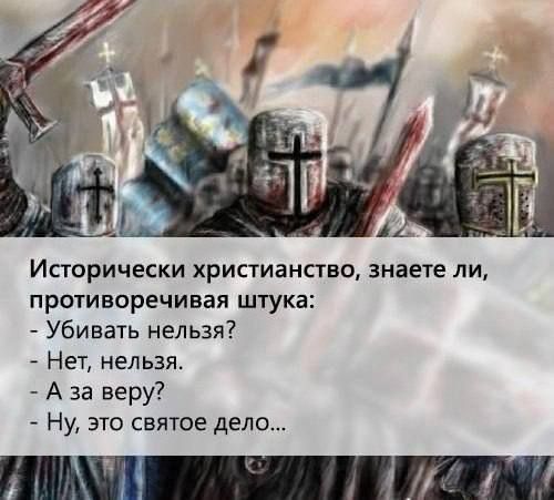 Исторически христианство знаете ли противоречивая штука Убивать нельзя Нет нельзя А за веру Ну это святое дело ___