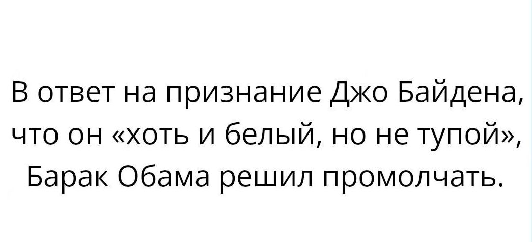 В ответ на признание Джо Байдена что он хоть и белый но не тупой Барак Обама решил промолчать