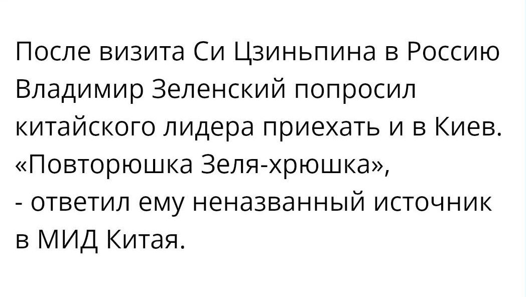 После визита Си Цзиньпина в Россию Владимир Зеленский попросил китайского лидера приехать и в Киев Повторюшка Зеля хрюшка ответил ему неназванный источник в МИД Китая