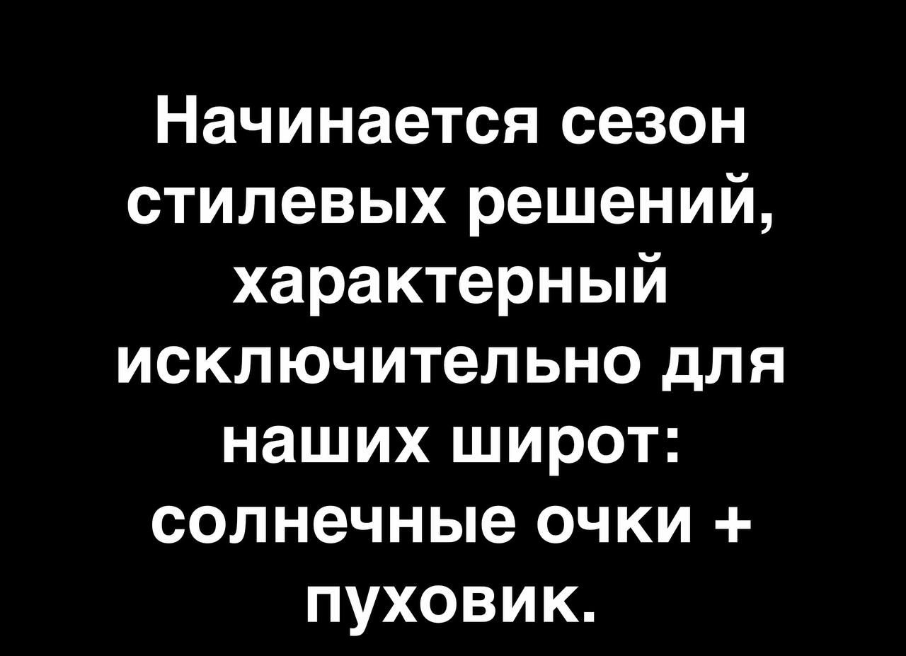 Начинается сезон стилевых решений характерный исключительно для наших широт солнечные очки пуховик