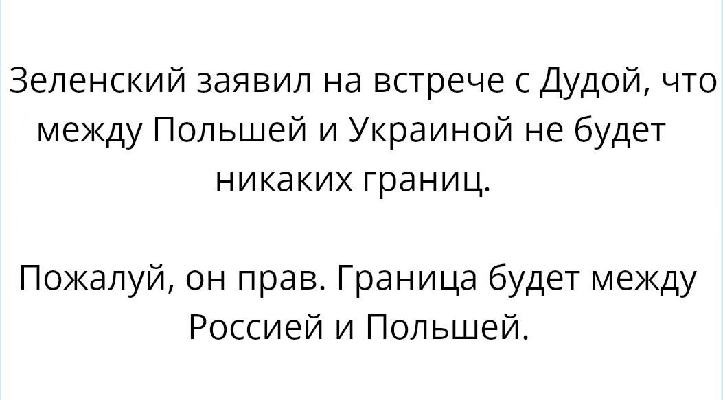 Зеленский заявил на встрече с Дудой что между Польшей и Украиной не будет никаких границ Пожалуй он прав Граница будет между Россией и Польшей