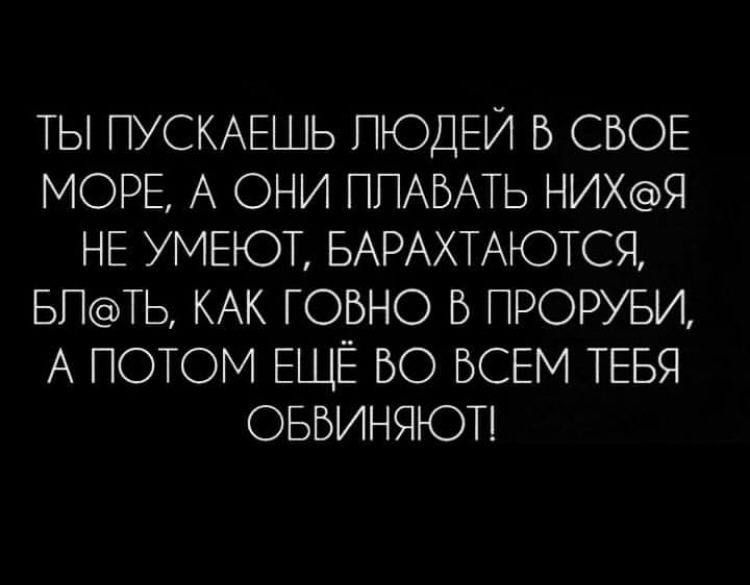 ты ПУСКАЕШЬ ПЮДЕЙ в СВОЕ МОРЕ А они ППАБАТЬ НИХЯ НЕ умнот БАРАХТАЮТСЯ БПТЬ КАК говно Б проруви А потом ЕщЕ во БСЕМ ТЕБЯ оввиняюп